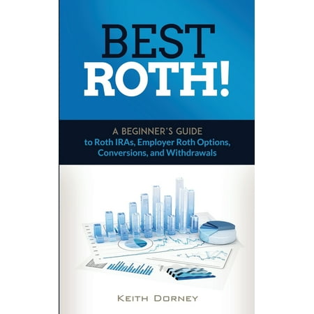 Best Roth! A Beginner's Guide to Roth IRAs, Employer Roth Options, Conversions, and Withdrawals (Best Place For Roth Ira)