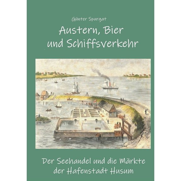 Austern, Bier und Schiffsverkehr: Der Seehandel und die Märkte der Hafenstadt Husum, (Paperback)