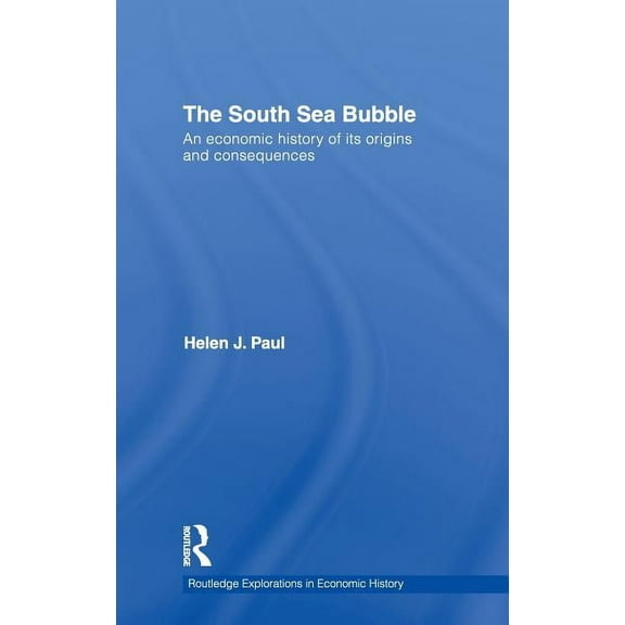 Routledge Explorations in Economic Histo The South Sea Bubble: An Economic History of Its Origins and Consequences, Book 49, (Hardcover)