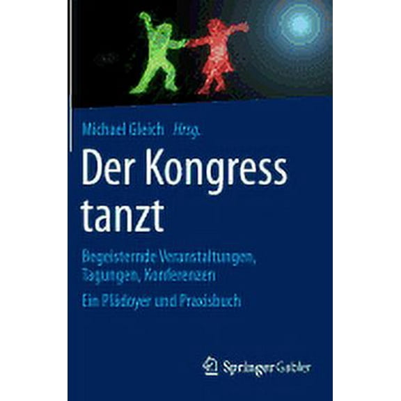 Der Kongress Tanzt: Begeisternde Veranstaltungen, Tagungen, Konferenzen Ein Pladoyer Und Praxisbuch (2014)