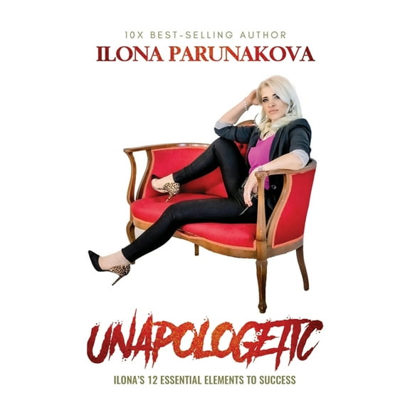 Unapologetic: Ilona's 12 Essential Elements to Success, (Paperback)