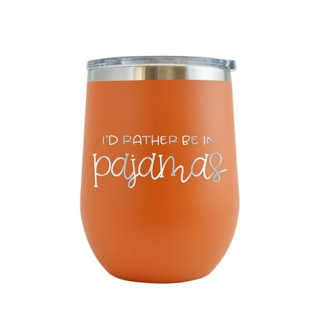 

I d Rather Be in Pajamas - Engraved 12 oz Orange Wine Cup Unique Funny Birthday Gift Graduation Gifts for Men or Women Lazy Chill indolent Sluggish Leisure Cool Relax