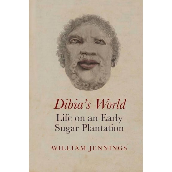 Liverpool Studies in International Slave Dibia's World: Life on an Early Sugar Plantation, Book 21, (Hardcover)