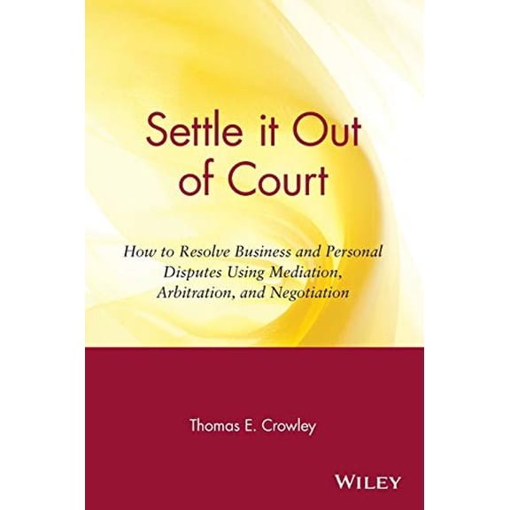 Pre-Owned Settle It Out of Court: How to Resolve Business and Personal Disputes Using Mediation, Arbitration, and Negotiation (Paperback) 0471306347 9780471306344
