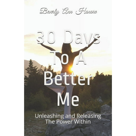 30 Days To A Better Me: Unleashing and Releasing The Power Within (Paperback)
