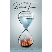 Kairos Time: Burning off the Past, Lighting up the Present, Blazing into the Future (Hardcover)