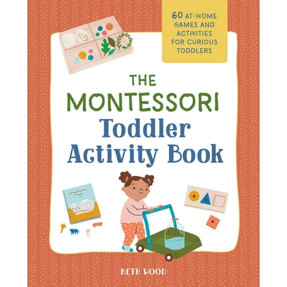 The Montessori Toddler Activity Book: 60 At-Home Games and Activities for Curious Toddlers, (Paperback)
