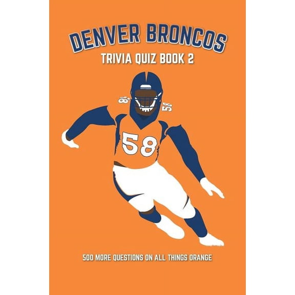 Sports Quiz Books: Denver Broncos Trivia Quiz Book 2: 500 More Questions On All Things Orange (Other)