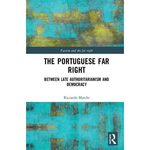 Routledge Studies in Fascism and the Far The Portuguese Far Right: Between Late Authoritarianism and Democracy (1945-2015), (Hardcover)