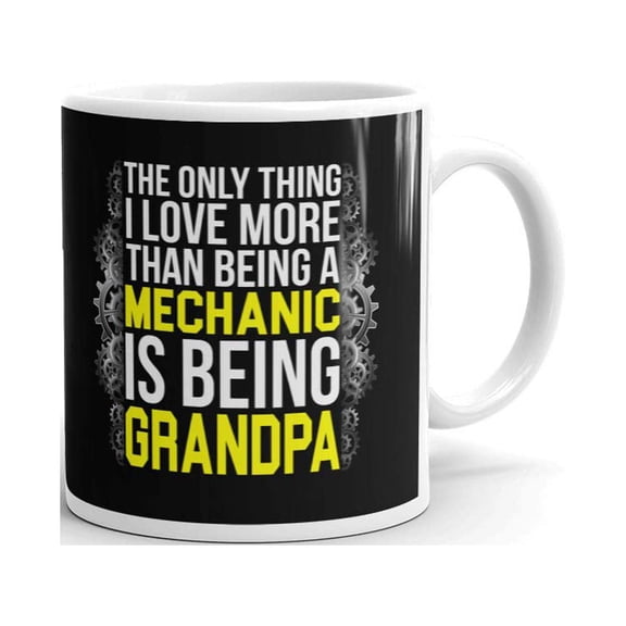 The Only Thing I Love More Than Being a Mechanic is Being Grandpa Coffee Tea Ceramic Mug Office Work Cup Gift 11 oz