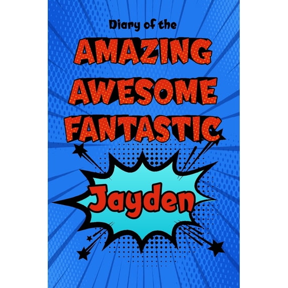 Diary of the Amazing Awesome Fantastic Jayden: Personalized Name Notebook Journal Diary Sketchbook with 120 Lined Pages 6x9 (Paperback)