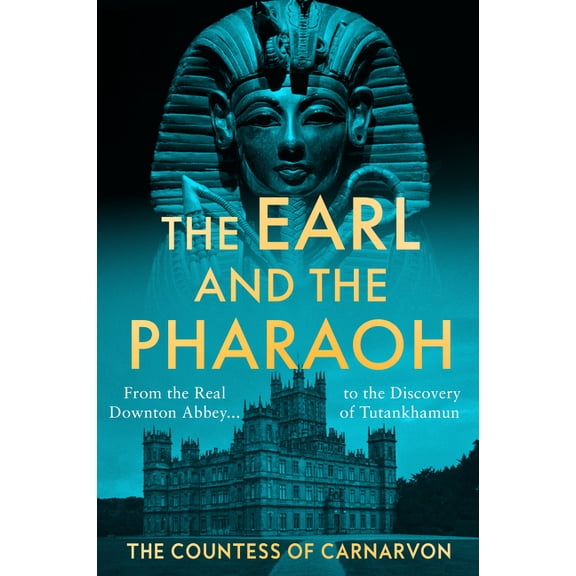 The Earl and the Pharaoh: From the Real Downton Abbey to the Discovery of Tutankhamun, (Hardcover)