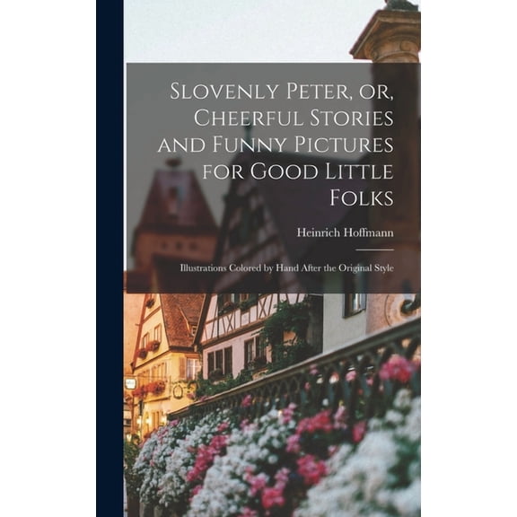 Slovenly Peter, Or, Cheerful Stories And Funny Pictures For Good Little Folks