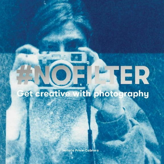 #Nofilter: Get Creative with Photography, (Paperback)
