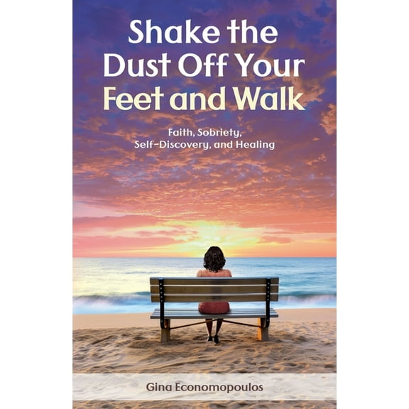 Shake the Dust Off Your Feet and Walk: Faith, Sobriety, Self-Discovery, and Healing. A Memoir, (Paperback)