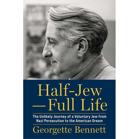 Half-JewFull Life: The Unlikely Journey of a Voluntary Jew from Nazi Persecution to the American Dream