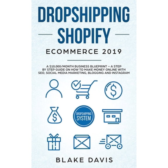 Pre-Owned Dropshipping Shopify E-Commerce 2019: A $10,000/Month Business Blueprint -A Step by Step Guide on How to Make Money Online with SEO, Social Media Mark (Paperback) 1801446520 9781801446525