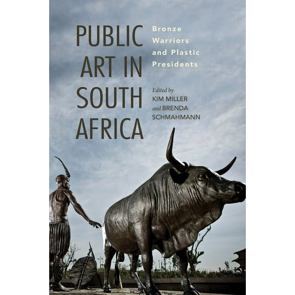 African Expressive Cultures Public Art in South Africa: Bronze Warriors and Plastic Presidents, (Hardcover)