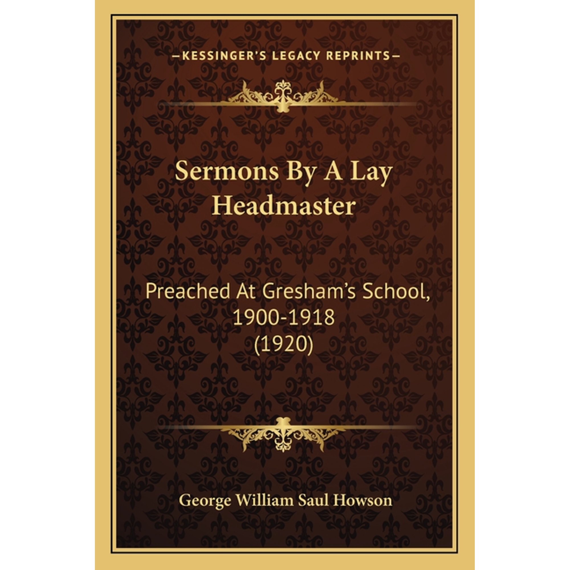 Sermons By A Lay Headmaster: Preached At Gresham s School 1900-1918 (1920) (Paperback)