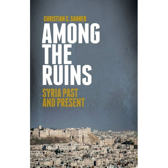Among the Ruins: Syria Past and Present, (Hardcover)