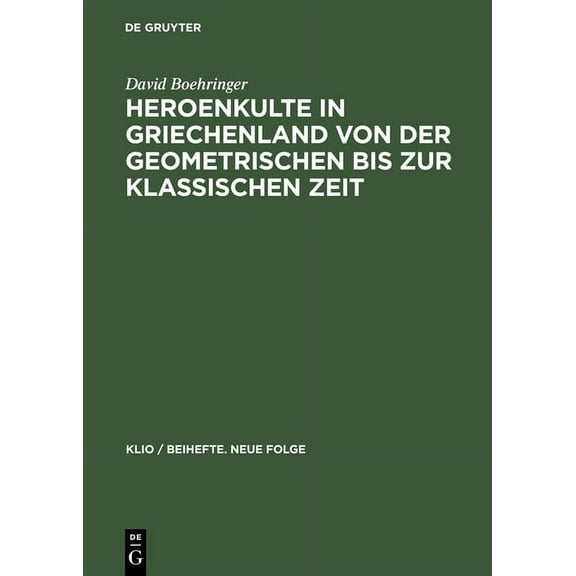 Klio / Beihefte. Neue Folge Heroenkulte in Griechenland Von Der Geometrischen Bis Zur Klassischen Zeit: Attika, Argolis, Messenien, Book 3, (Hardcover)