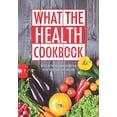 thumbnail image 1 of Pre-Owned What the Health Cookbook (Paperback) 0692846824 9780692846827, 1 of 1