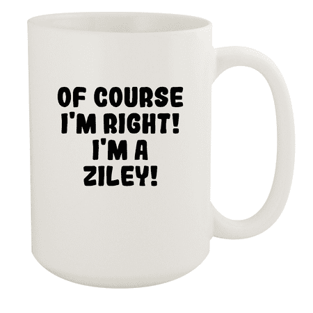 

Of Course I m Right! I m A Ziley! - Ceramic 15oz White Mug White