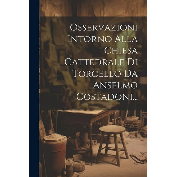 Osservazioni Intorno Alla Chiesa Cattedrale Di Torcello Da Anselmo Costadoni... (Paperback)