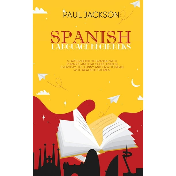 Spanish Language Beginners : Starter book of Spanish with phrases and dialogues used in everyday life. Funny and easy to read with realistic stories. (Hardcover) Spanish Language Beginners : Starter book of Spanish with phrases and dialogues used in everyday life. Funny and easy to read with realistic stories. (Hardcover)