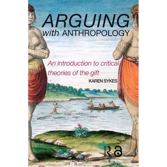 Arguing with Anthropology: An Introduction to Critical Theories of the Gift, (Paperback)