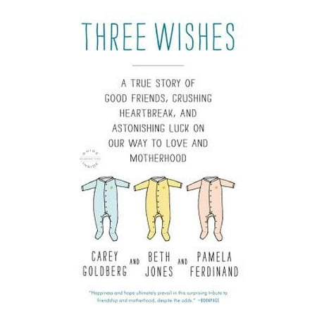 Three Wishes : A True Story of Good Friends, Crushing Heartbreak, and Astonishing Luck on Our Way to Love and
