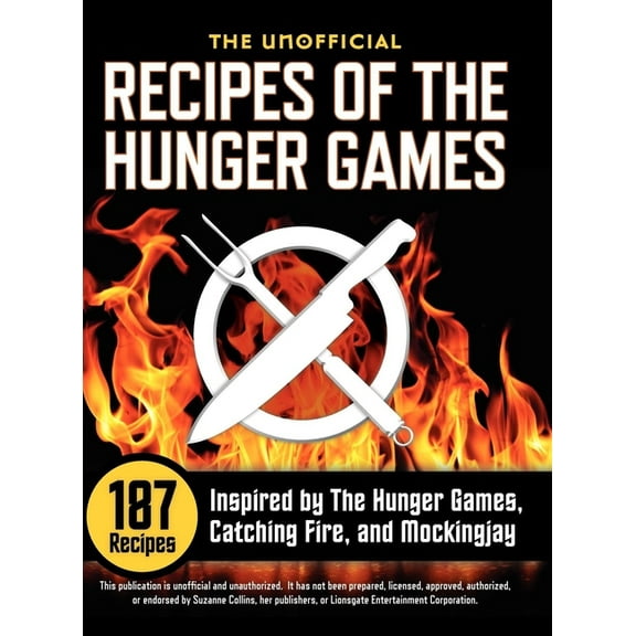 Unofficial Recipes of the Hunger Games: 187 Recipes Inspired by the Hunger Games, Catching Fire, and Mockingjay, (Hardcover)