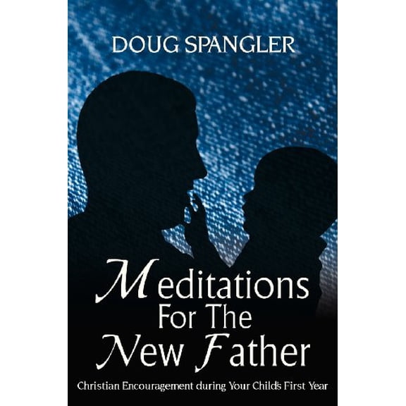 Pre-Owned Meditations for the New Father: Christian Encouragement During Your Child's First Year, 9781936746262, 1936746263, Paperback,