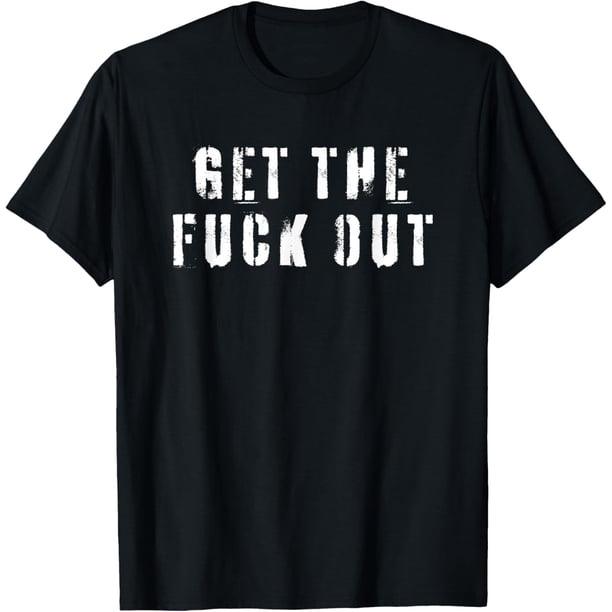 Get The fk Out Camiseta