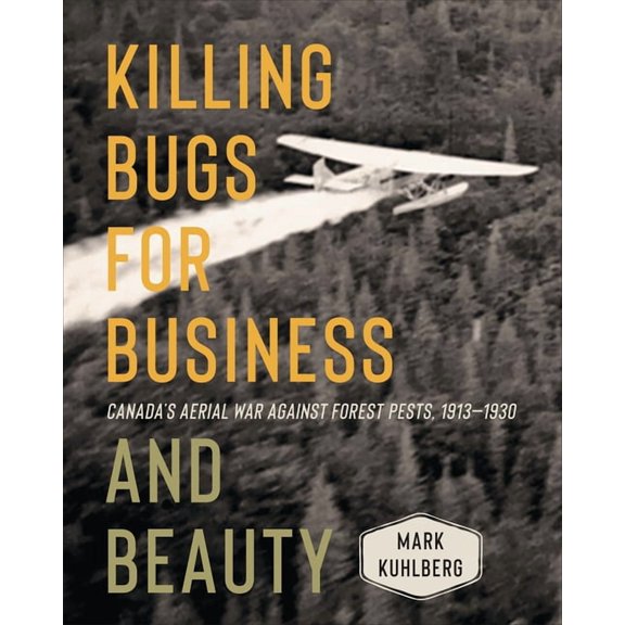 Killing Bugs for Business and Beauty: Canada's Aerial War Against Forest Pests, 1913-1930, (Paperback)