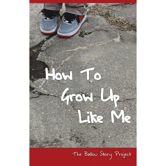 Ballou Story Project How To Grow Up Like Me: The Ballou Story Project, Book 1, (Paperback)