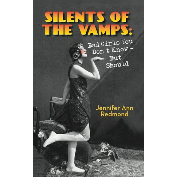 Silents of the Vamps: Bad Girls You Don't Know - But Should (hardback), (Hardcover)