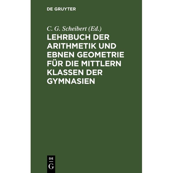 Lehrbuch Der Arithmetik Und Ebnen Geometrie FÃ¼r Die Mittlern Klassen Der Gymnasien, (Hardcover)