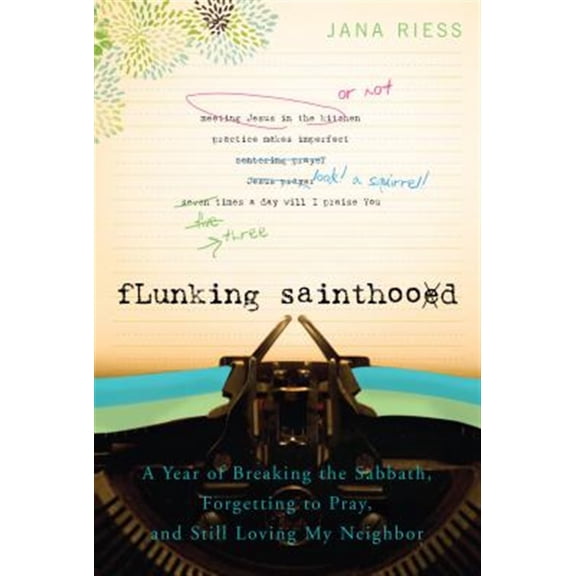 Pre-Owned Flunking Sainthood: A Year of Breaking the Sabbath, Forgetting to Pray, and Still Loving My Neighbor (Paperback) 1557256608 9781557256607