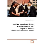 Secured Mobile-Business Software Model for Nigerian Airline (Paperback)