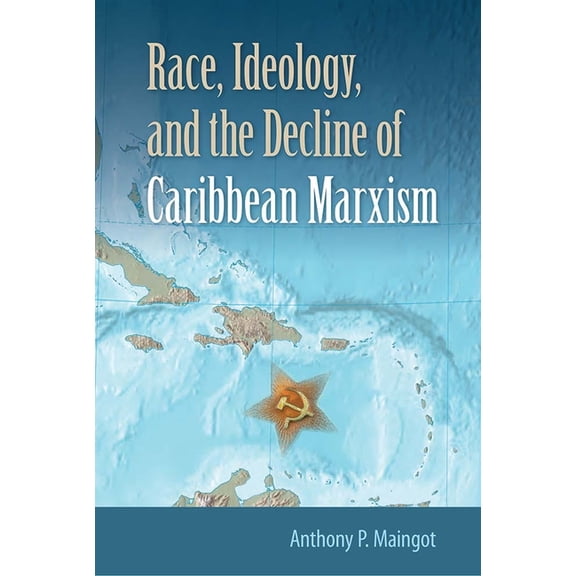 Race, Ideology, and the Decline of Caribbean Marxism, (Hardcover)