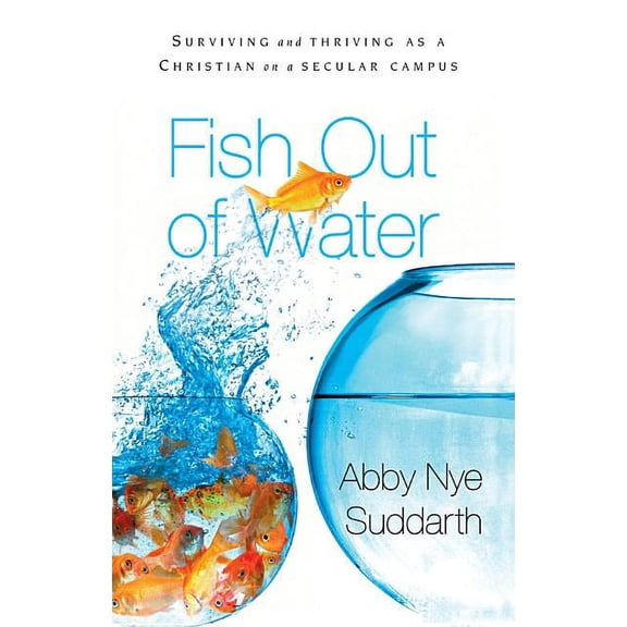 Fish Out of Water: Surviving and Thriving as a Christian on a Secular Campus (Paperback)