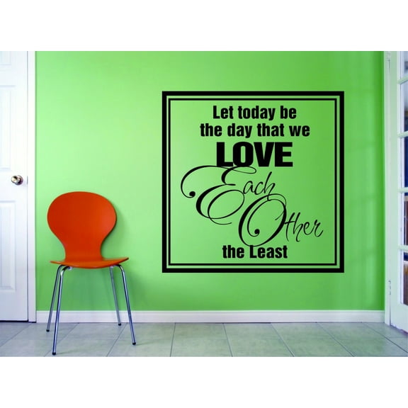 Custom Wall Decal Sticker : Let Today Be The Day We Love Each Other The Least Life Quote 12x12"