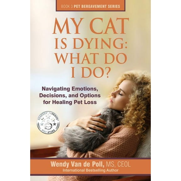 The Pet Bereavement My Cat Is Dying: What Do I Do?: Navigating Emotions, Decisions, and Options for Healing Pet Loss, Book 3, (Paperback)