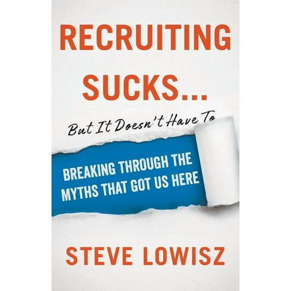 Recruiting Sucks...But It Doesn't Have To: Breaking Through the Myths That Got Us Here, (Paperback)