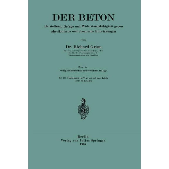 Der Beton: Herstellung, Gefüge Und Widerstandsfähigkeit Gegen Physikalische Und Chemische Einwirkungen, (Paperback)