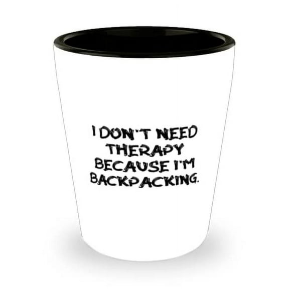I Don't Need Therapy Because I'm Backpacking. Backpacking Shot Glass, Useful Backpacking, Ceramic Cup For Friends
