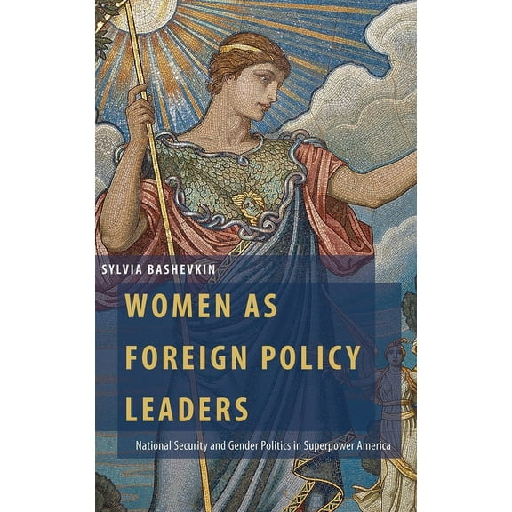 Oxford Studies in Gender and Internation Women as Foreign Policy Leaders: National Security and Gender Politics in Superpower America, (Hardcover)