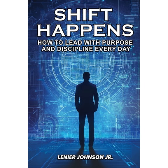 Shift Happens: How to Lead with Purpose and Discipline Every Day, (Paperback)