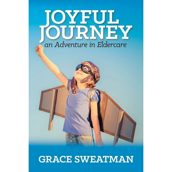 Joyful Journey: An Adventure in Eldercare, (Paperback)